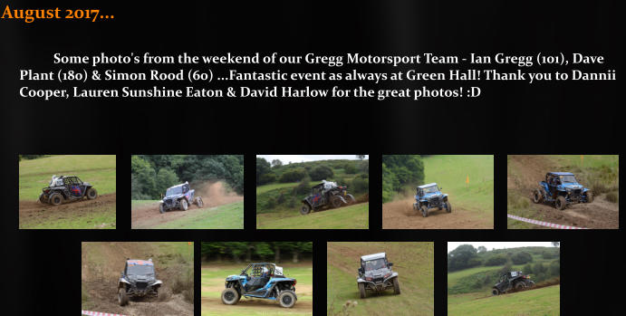 August 2017...                                                        Some photo's from the weekend of our Gregg Motorsport Team - Ian Gregg (101), Dave Plant (180) & Simon Rood (60) ...Fantastic event as always at Green Hall! Thank you to Dannii Cooper, Lauren Sunshine Eaton & David Harlow for the great photos! :D